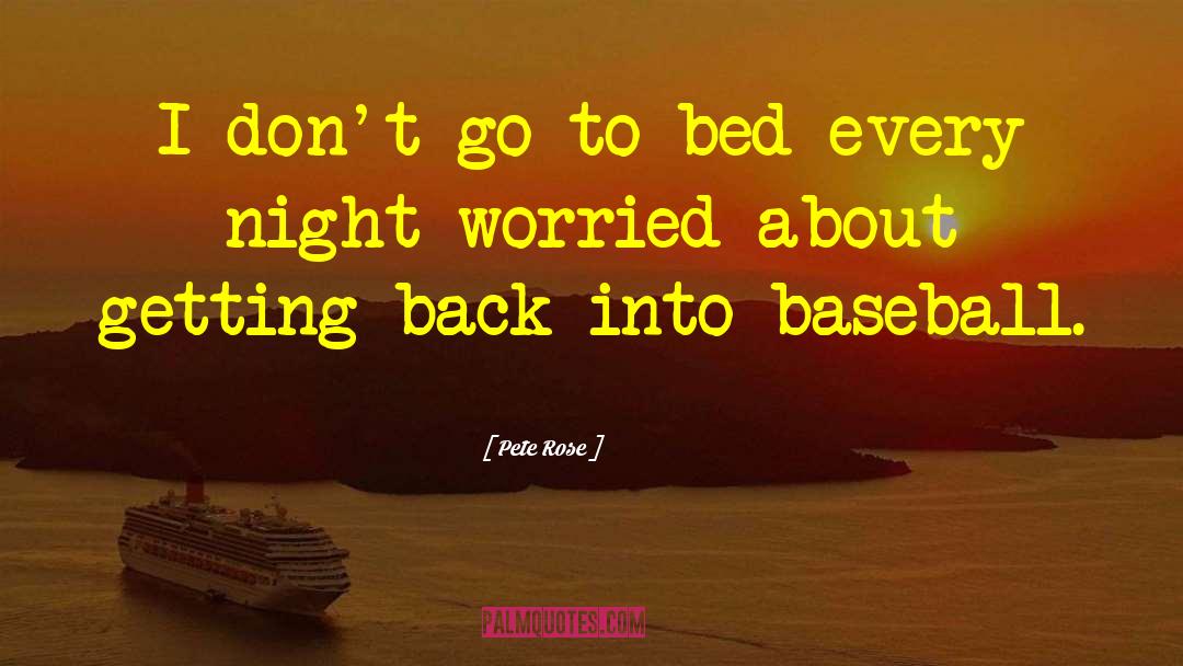 Pete Rose Quotes: I don't go to bed