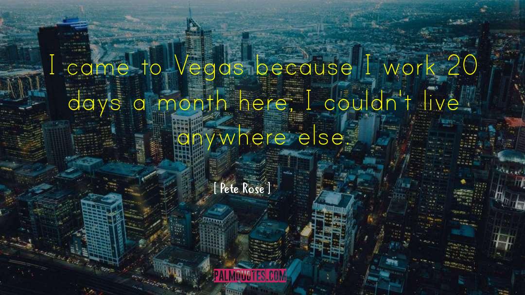 Pete Rose Quotes: I came to Vegas because