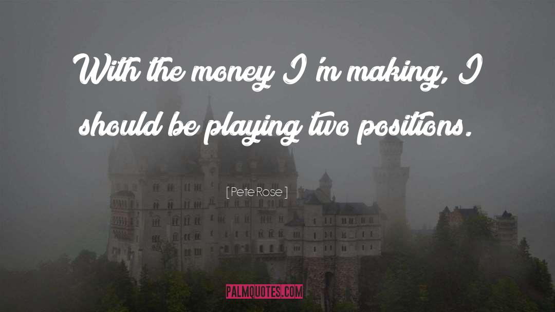 Pete Rose Quotes: With the money I'm making,