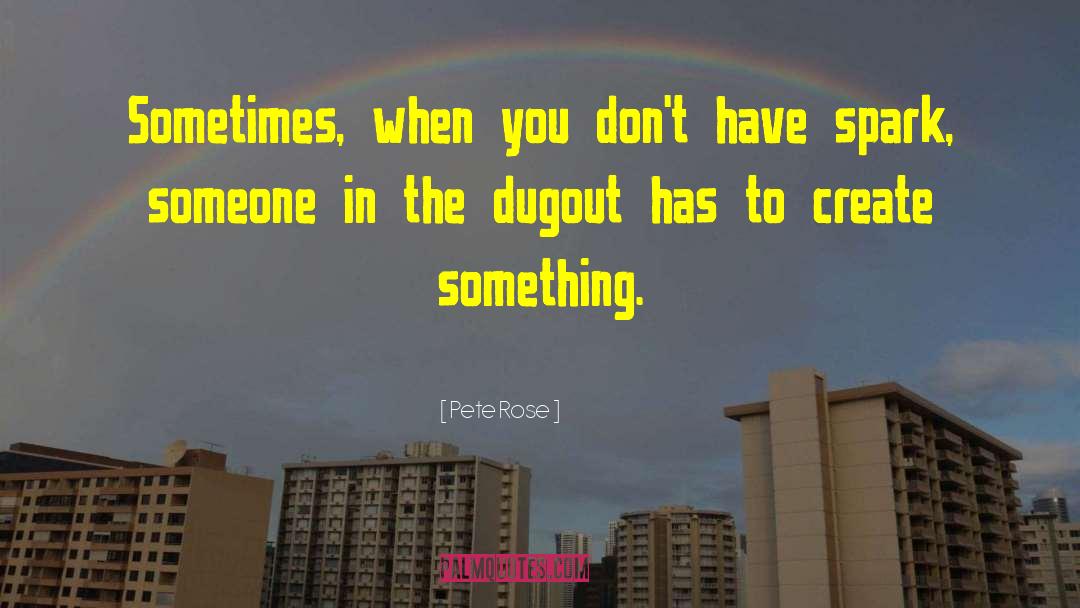 Pete Rose Quotes: Sometimes, when you don't have