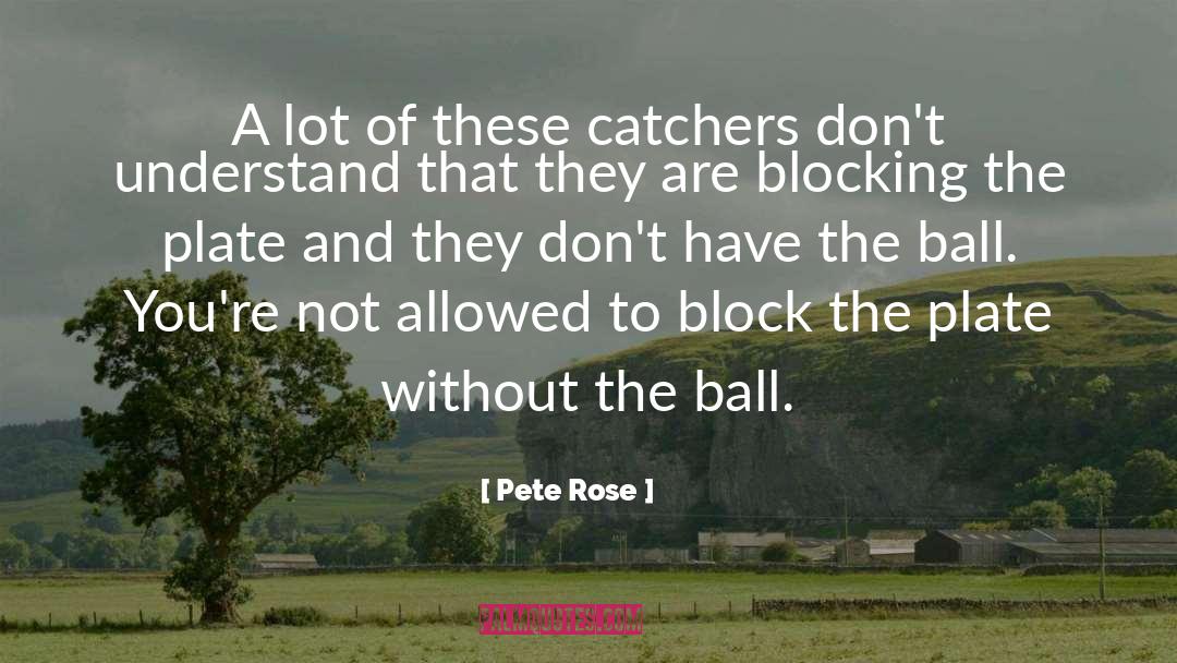 Pete Rose Quotes: A lot of these catchers