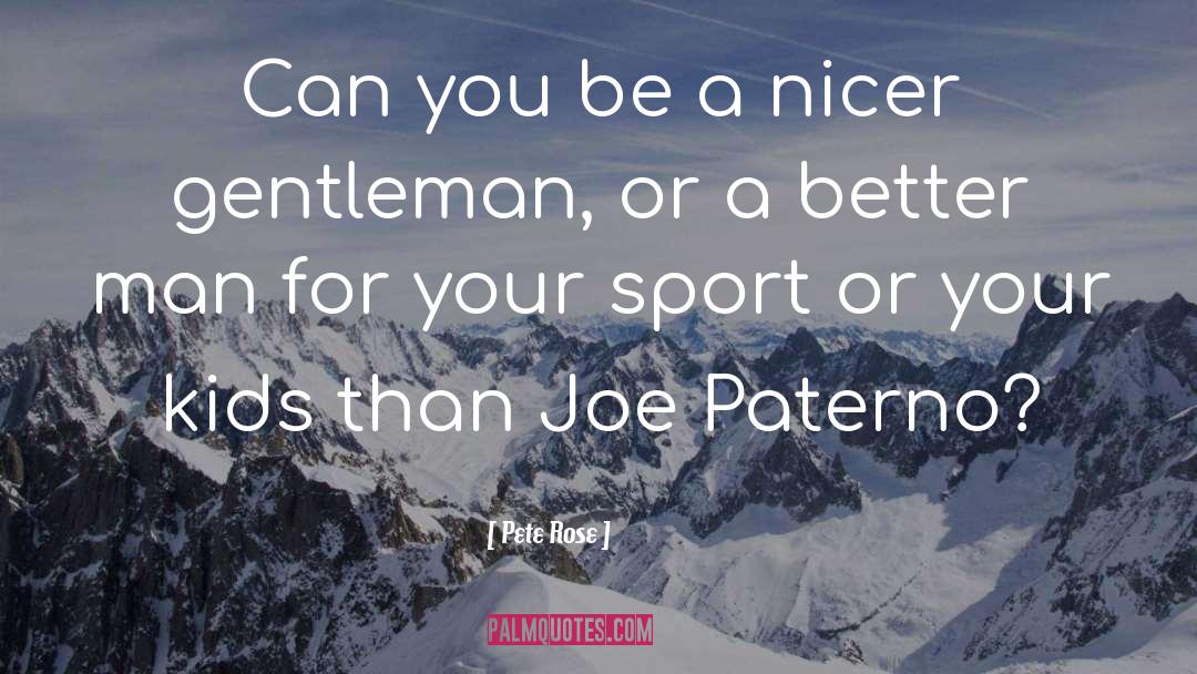 Pete Rose Quotes: Can you be a nicer