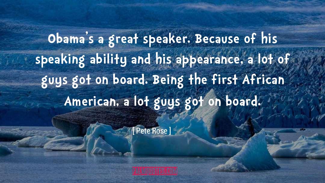 Pete Rose Quotes: Obama's a great speaker. Because