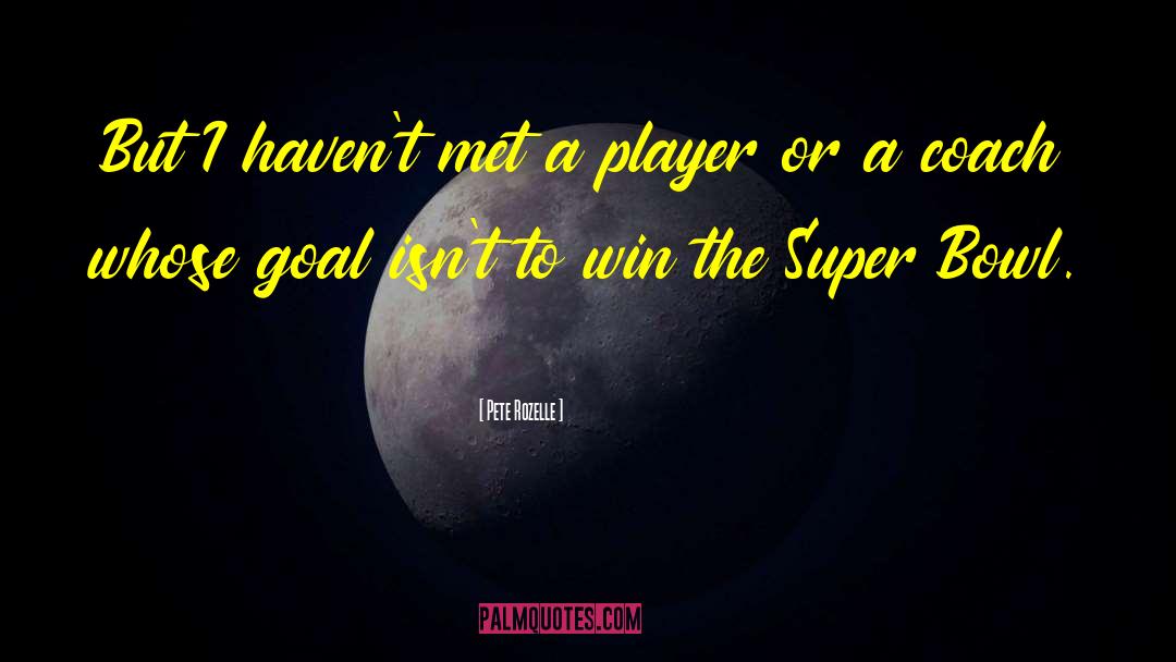 Pete Rozelle Quotes: But I haven't met a