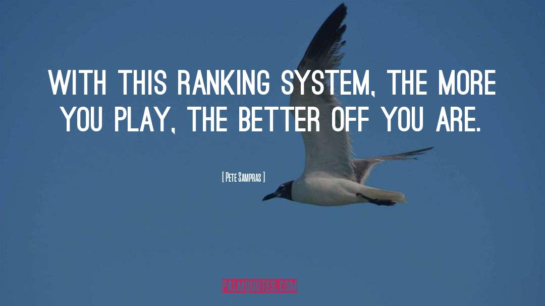 Pete Sampras Quotes: With this ranking system, the