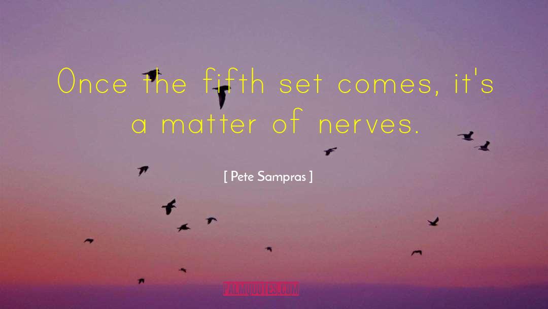 Pete Sampras Quotes: Once the fifth set comes,