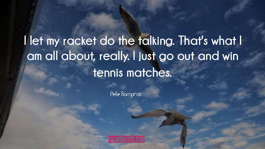 Pete Sampras Quotes: I let my racket do