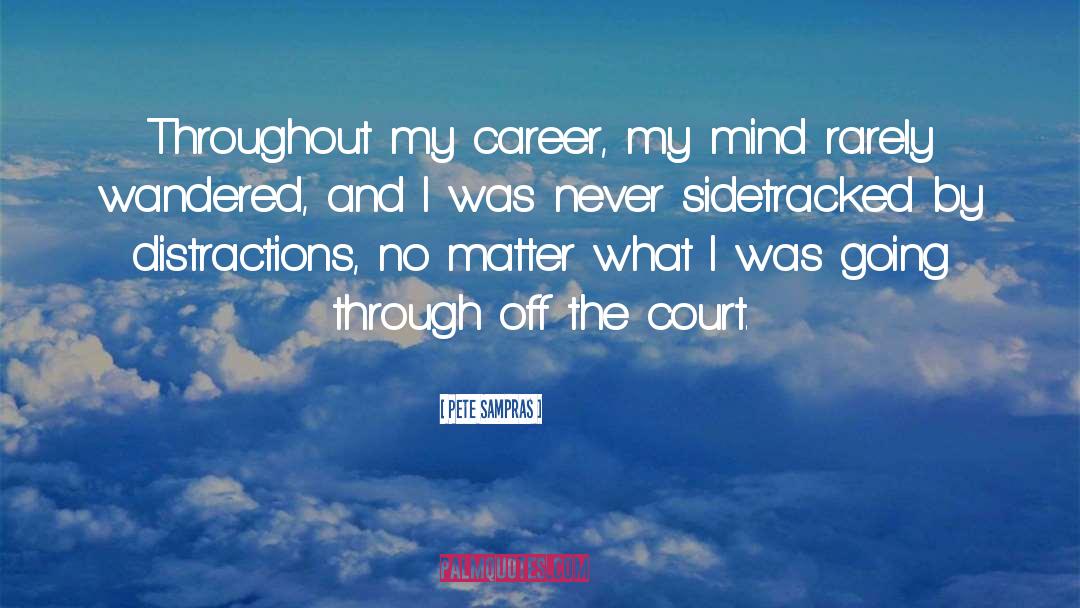 Pete Sampras Quotes: Throughout my career, my mind