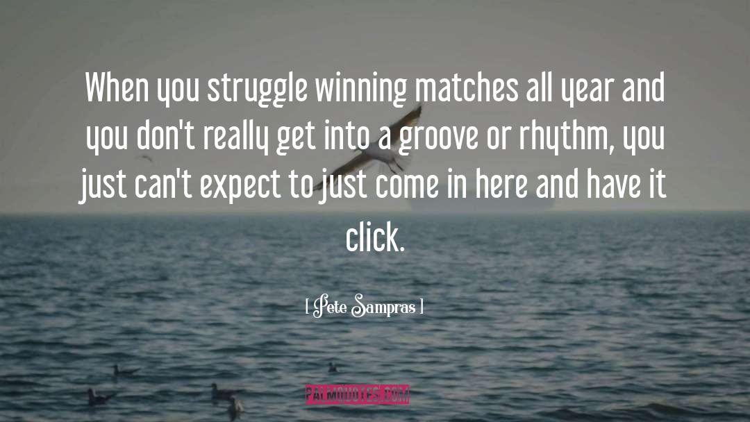 Pete Sampras Quotes: When you struggle winning matches