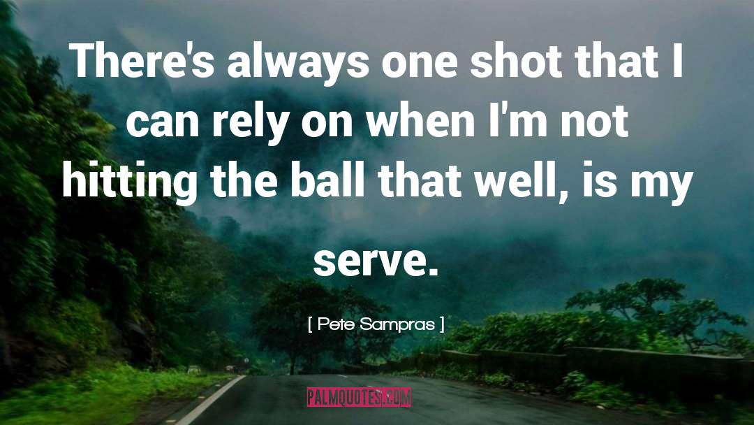 Pete Sampras Quotes: There's always one shot that
