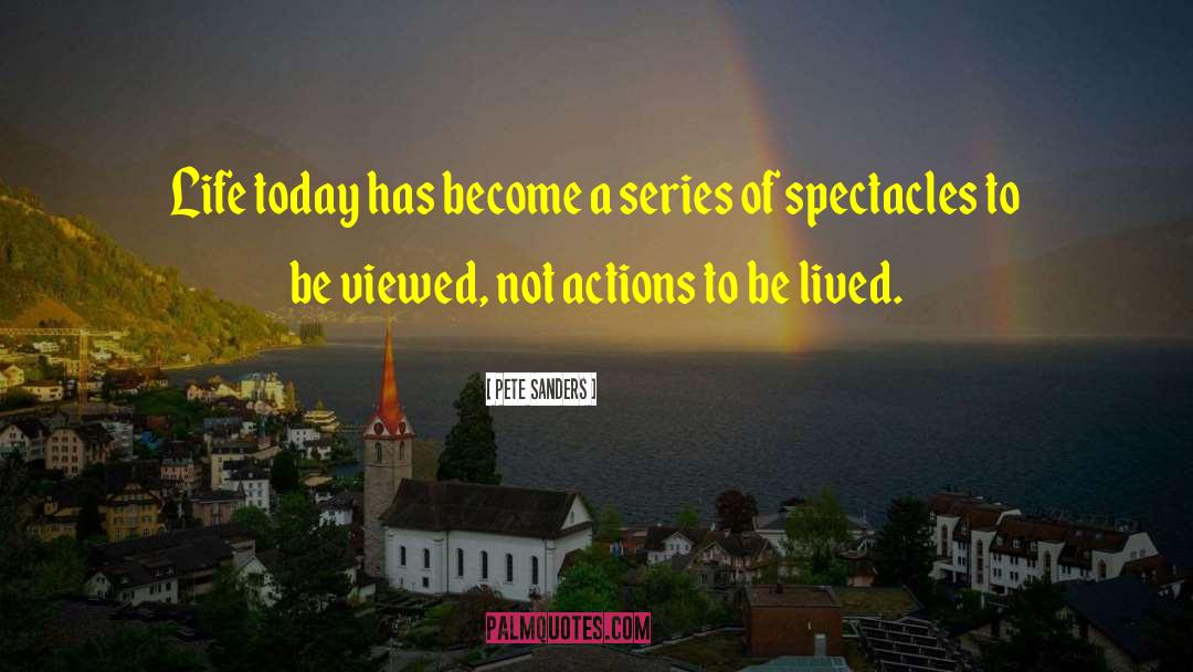 Pete Sanders Quotes: Life today has become a
