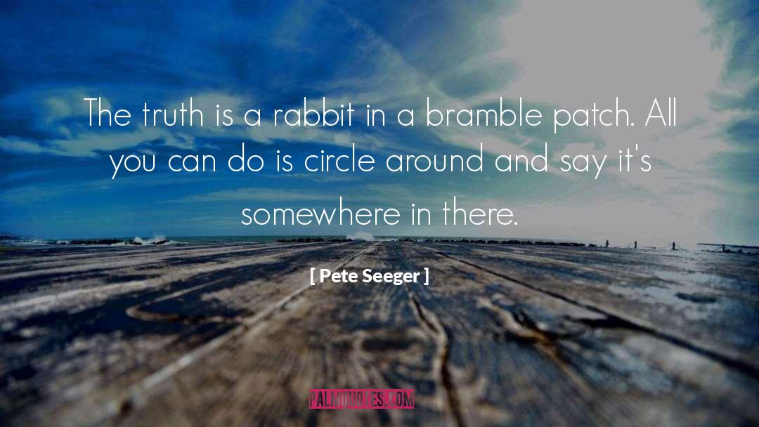 Pete Seeger Quotes: The truth is a rabbit