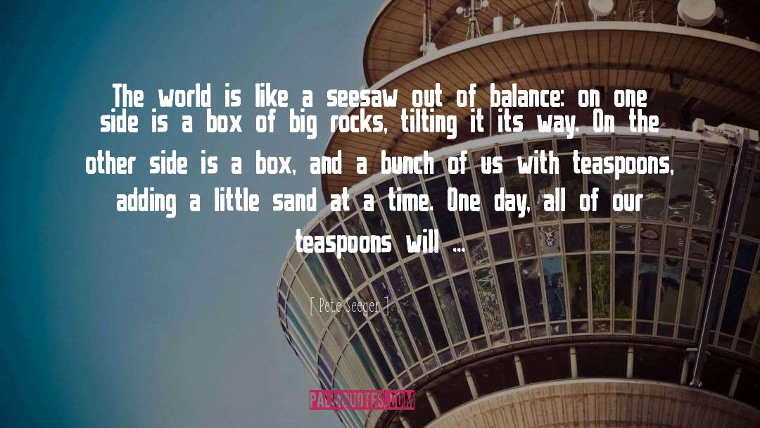 Pete Seeger Quotes: The world is like a