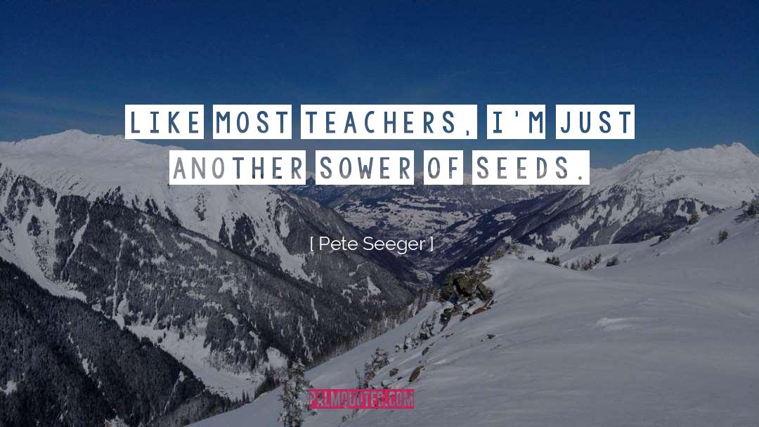 Pete Seeger Quotes: Like most teachers, I'm just