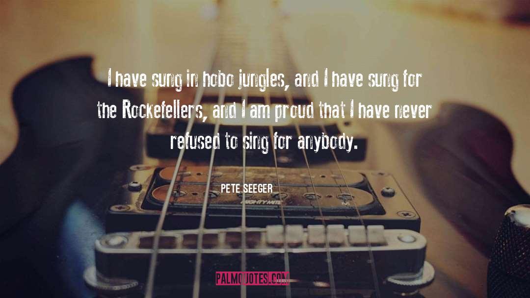 Pete Seeger Quotes: I have sung in hobo