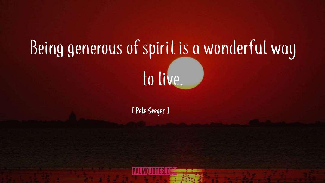 Pete Seeger Quotes: Being generous of spirit is