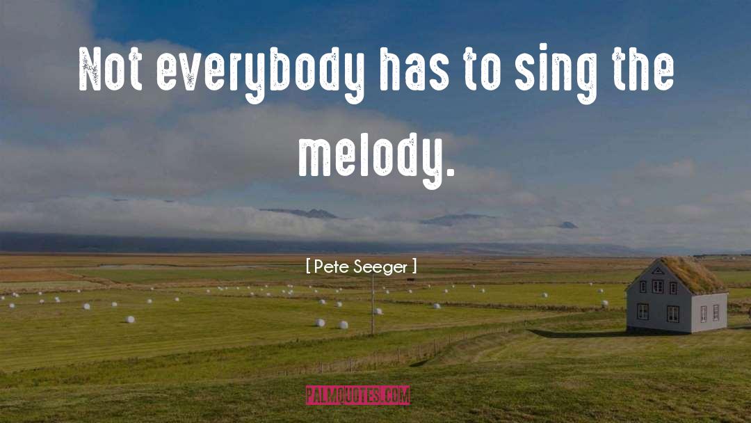Pete Seeger Quotes: Not everybody has to sing