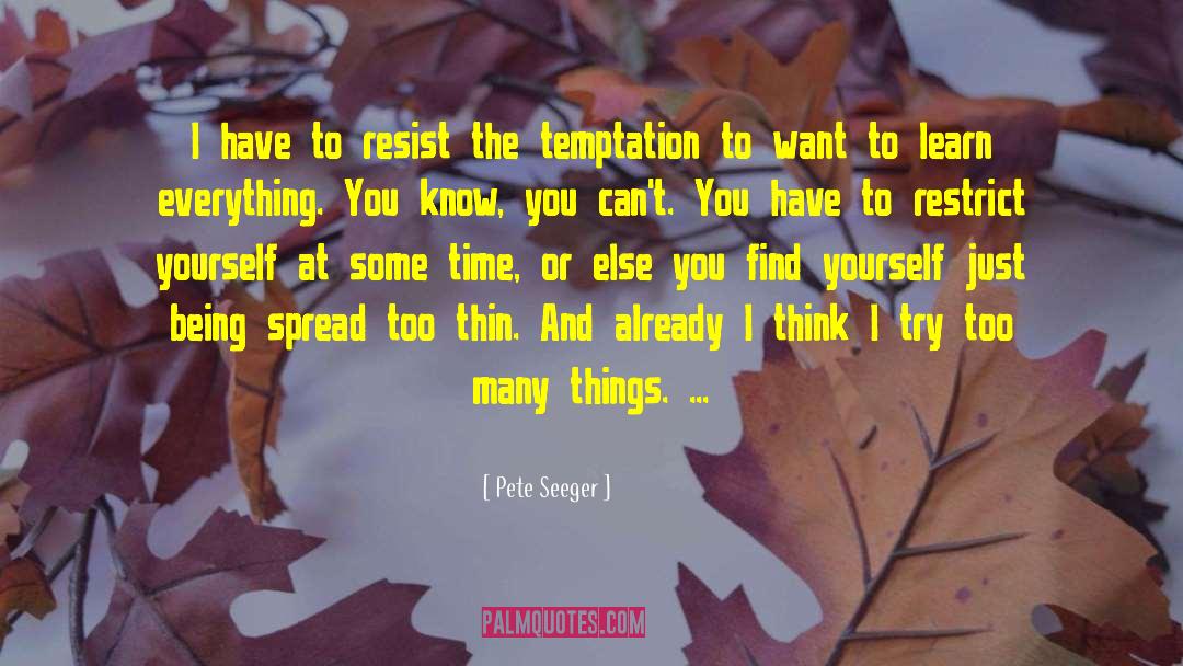 Pete Seeger Quotes: I have to resist the