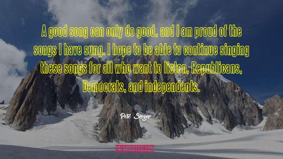 Pete Seeger Quotes: A good song can only