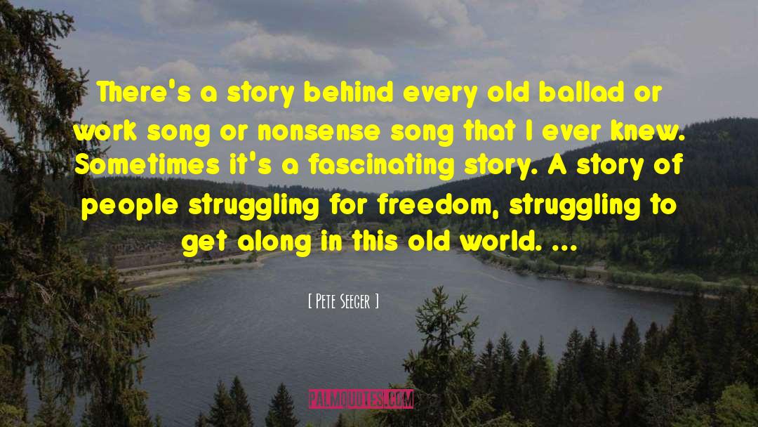 Pete Seeger Quotes: There's a story behind every