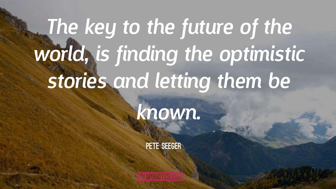 Pete Seeger Quotes: The key to the future