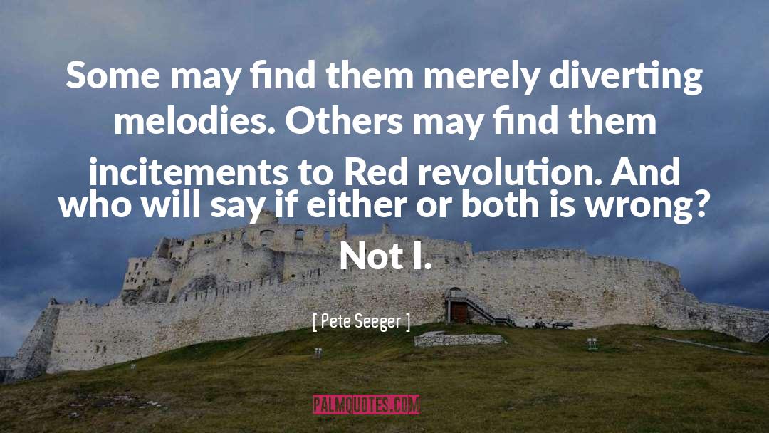 Pete Seeger Quotes: Some may find them merely