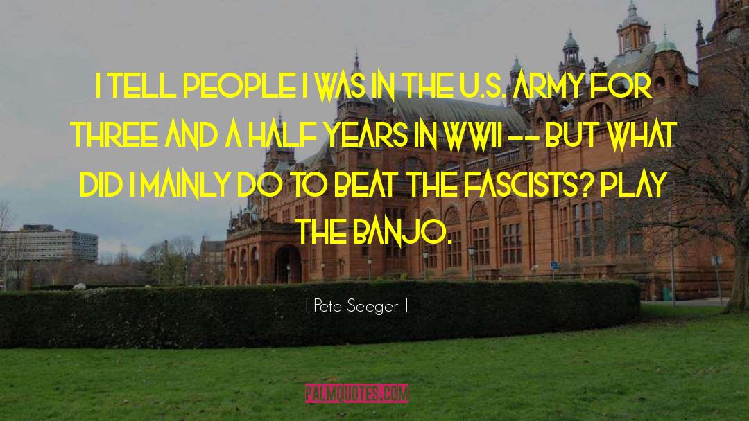 Pete Seeger Quotes: I tell people I was