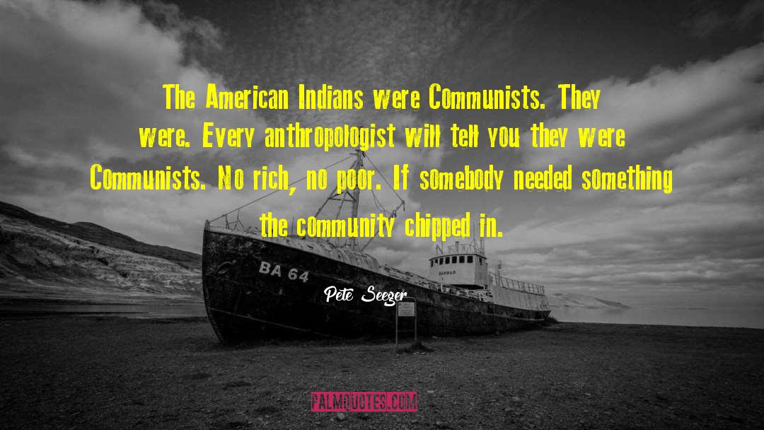 Pete Seeger Quotes: The American Indians were Communists.