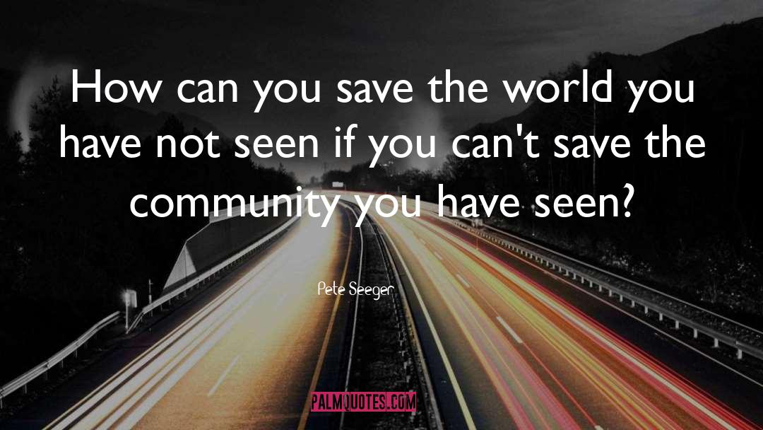 Pete Seeger Quotes: How can you save the