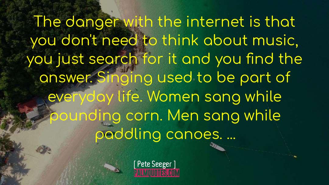 Pete Seeger Quotes: The danger with the internet