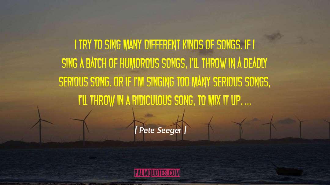 Pete Seeger Quotes: I try to sing many