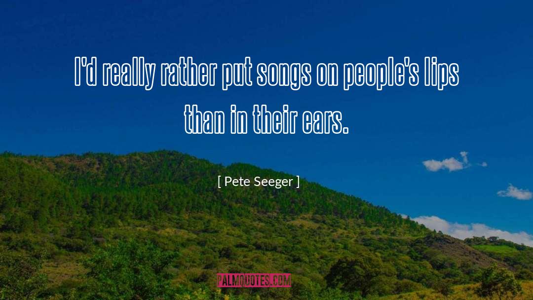 Pete Seeger Quotes: I'd really rather put songs