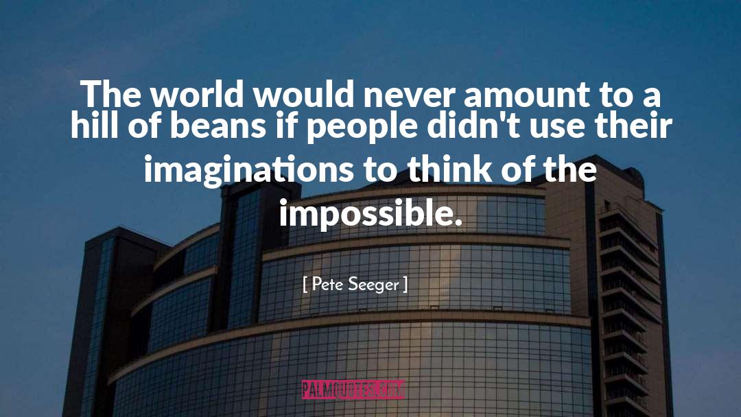 Pete Seeger Quotes: The world would never amount