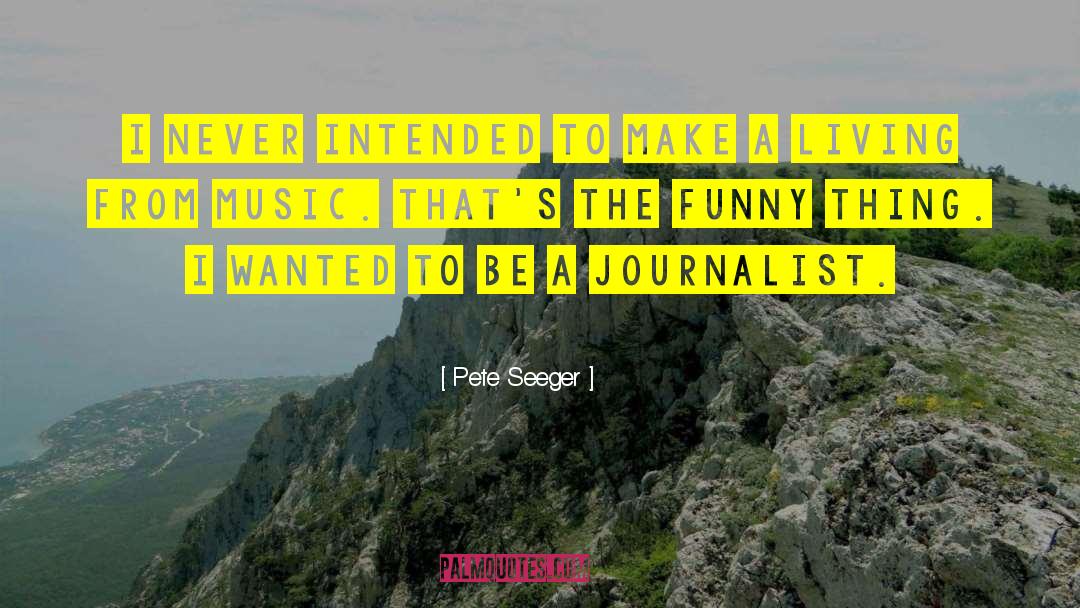 Pete Seeger Quotes: I never intended to make
