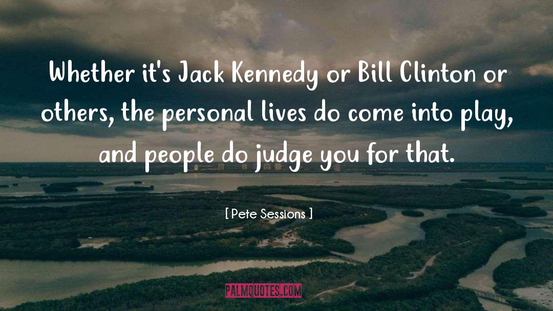 Pete Sessions Quotes: Whether it's Jack Kennedy or