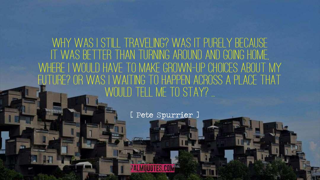 Pete Spurrier Quotes: Why was I still traveling?