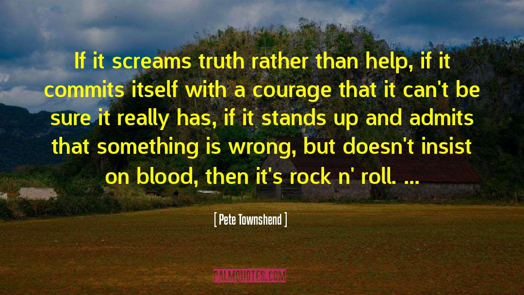 Pete Townshend Quotes: If it screams truth rather