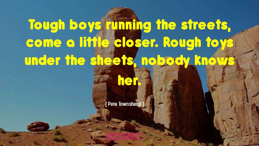 Pete Townshend Quotes: Tough boys running the streets,