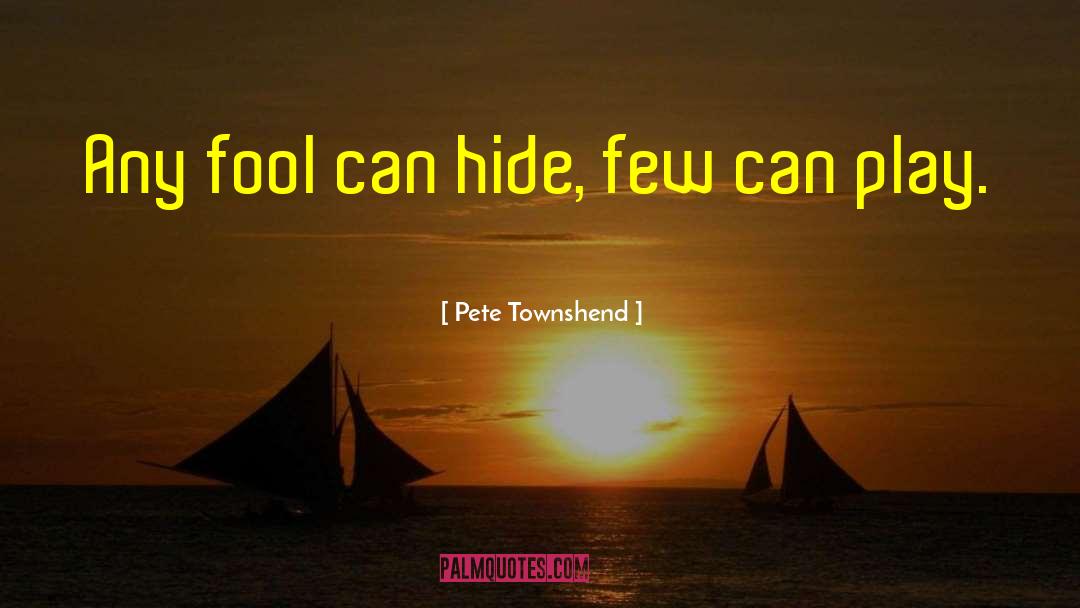 Pete Townshend Quotes: Any fool can hide, few