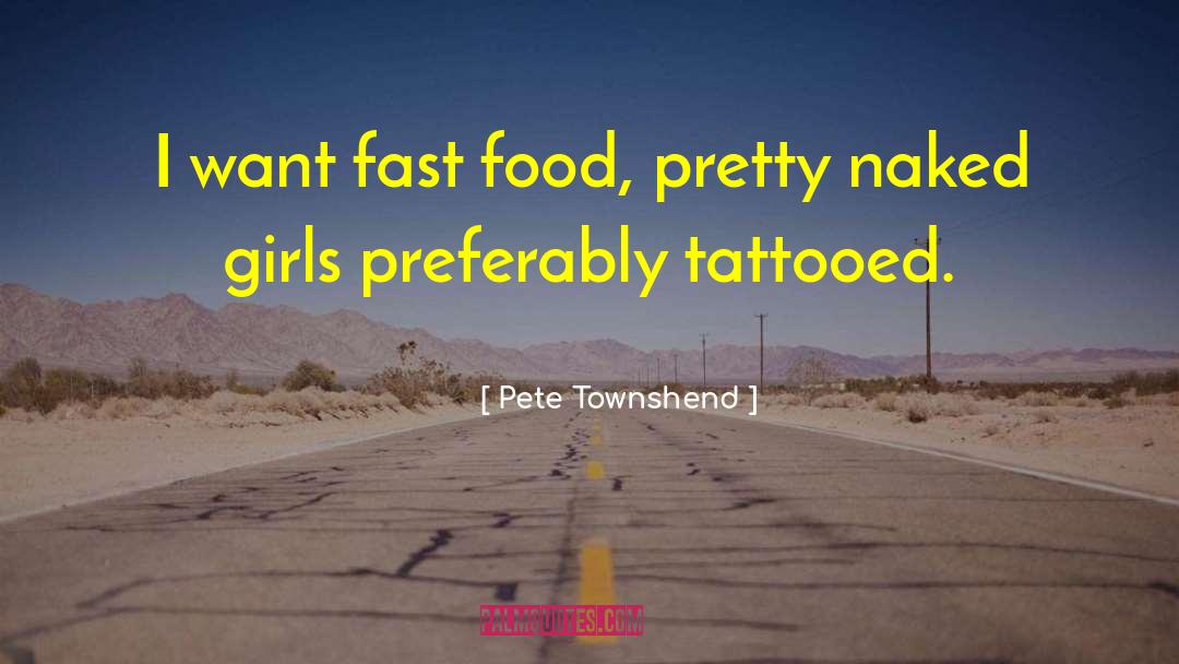 Pete Townshend Quotes: I want fast food, pretty