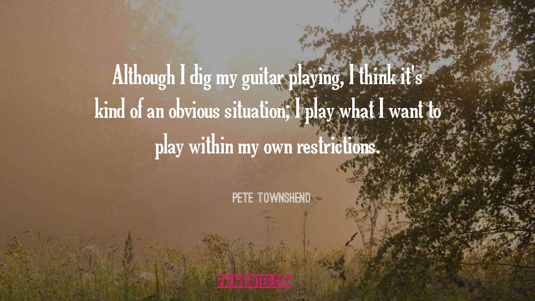 Pete Townshend Quotes: Although I dig my guitar