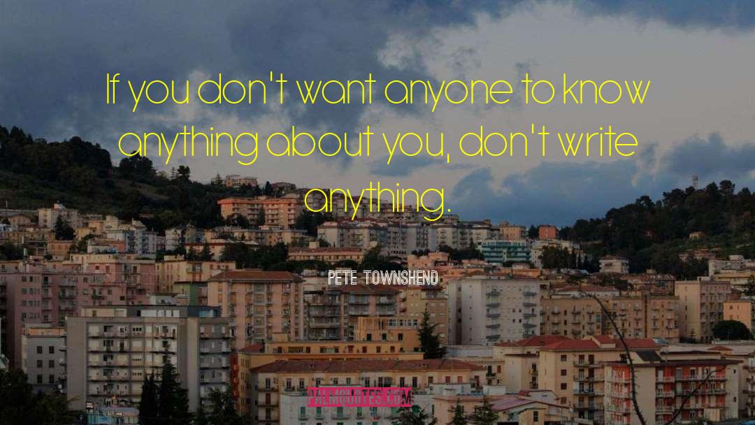 Pete Townshend Quotes: If you don't want anyone