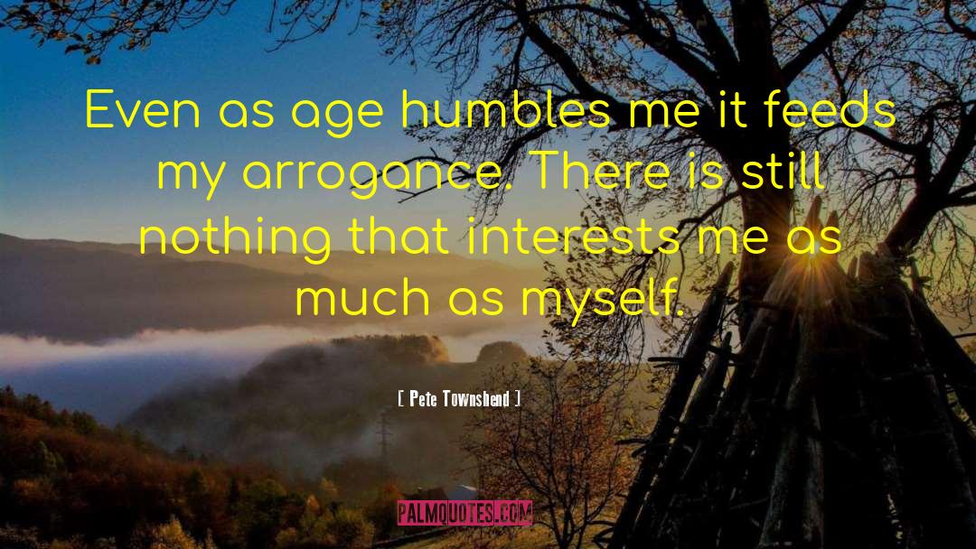 Pete Townshend Quotes: Even as age humbles me