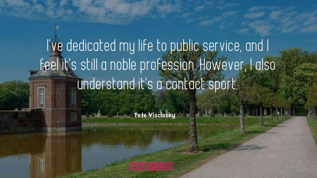 Pete Visclosky Quotes: I've dedicated my life to