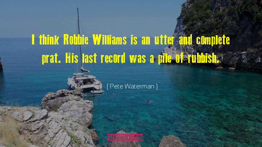 Pete Waterman Quotes: I think Robbie Williams is