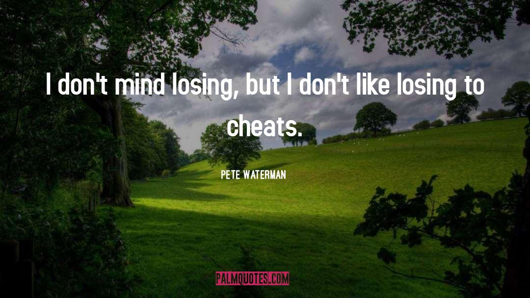 Pete Waterman Quotes: I don't mind losing, but