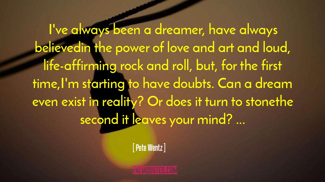 Pete Wentz Quotes: I've always been a dreamer,