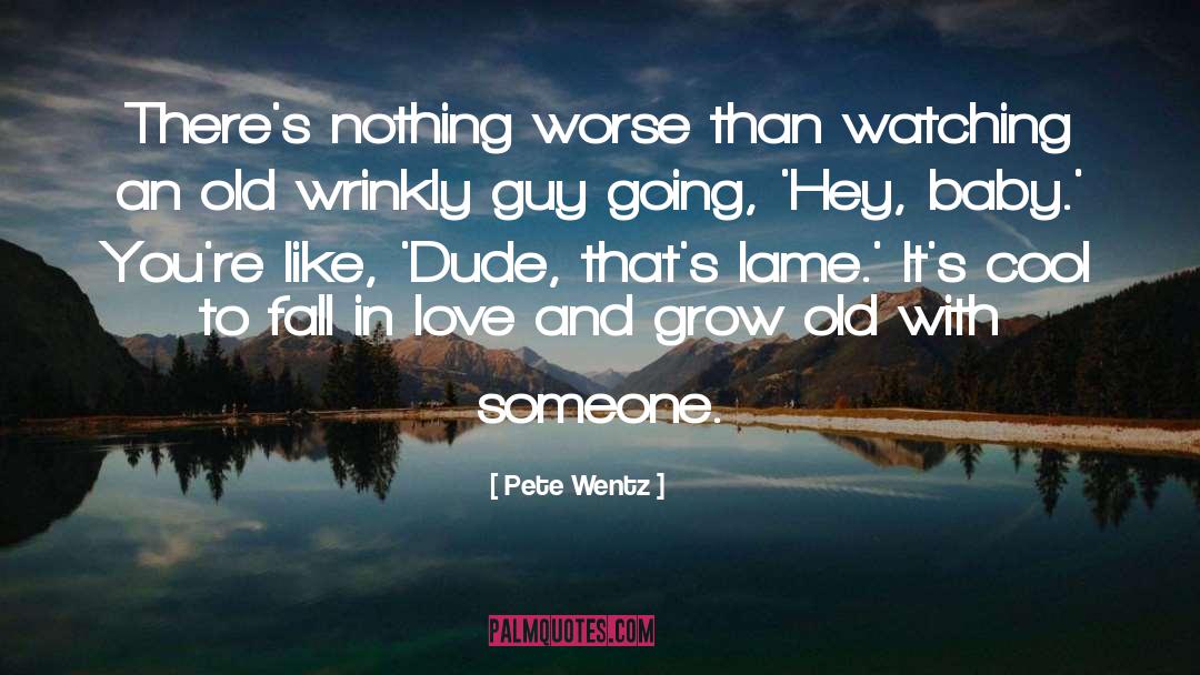 Pete Wentz Quotes: There's nothing worse than watching