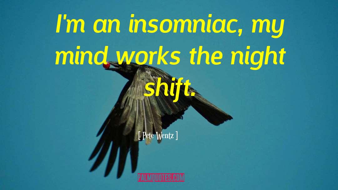 Pete Wentz Quotes: I'm an insomniac, my mind