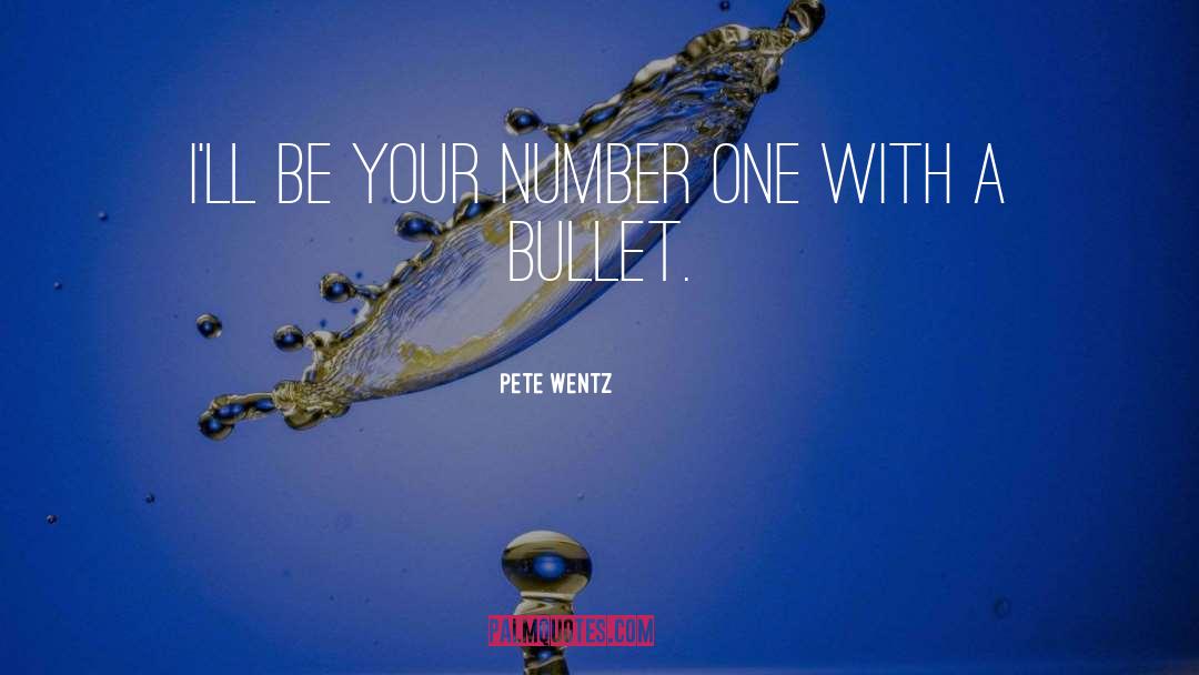 Pete Wentz Quotes: I'll be your number one